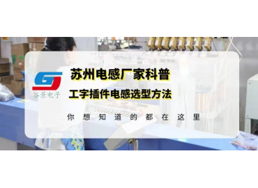 蘇州工字插件電感廠家科普工字插件電感選型方法gujing 